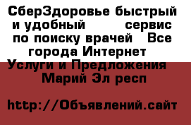 СберЗдоровье быстрый и удобный online-сервис по поиску врачей - Все города Интернет » Услуги и Предложения   . Марий Эл респ.